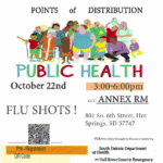SDDOH Free of Distribution, Public Health October 22nd 3:00- 6:00 p.m. Flu Shots! MCC Annex Room 801 South 6th Street, Hot Springs, South Dakota 57747 POD Flu Clinic brought to the community by South Dakota Department of Health and Fall River County Emergency Management. Complete your Consent Online to reserve your free flu shot