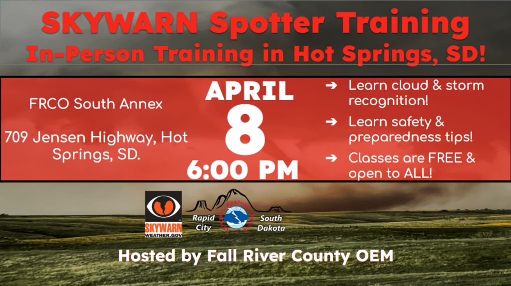 SKYWARN Spotter Training. In-person training in Hot Springs, SD
Fall River County South Annex Building, 709 Jensen Highway, Hot Springs SD on April 8th at 6pm.  
Learn cloud & storm recognition, safety & preparedness tips.  Classes are Free and open to all. 
Hosted by Fall River County OEM